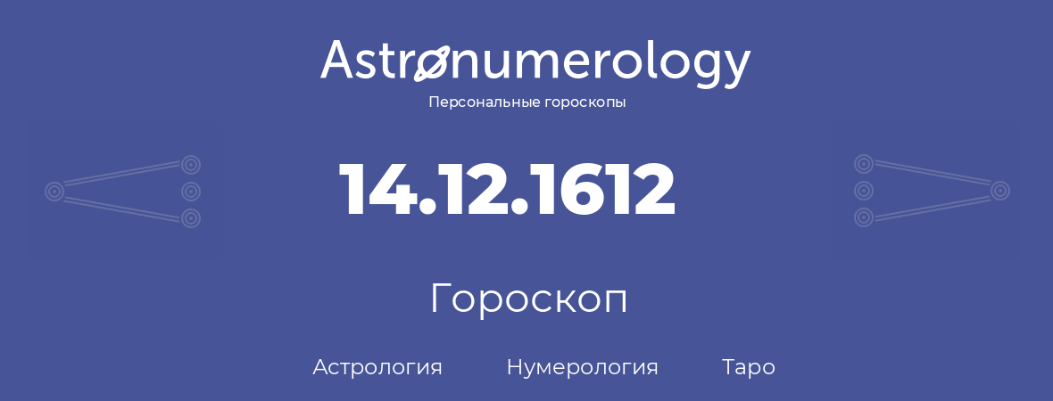гороскоп астрологии, нумерологии и таро по дню рождения 14.12.1612 (14 декабря 1612, года)