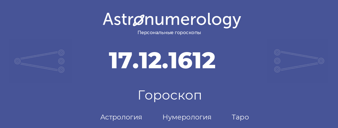 гороскоп астрологии, нумерологии и таро по дню рождения 17.12.1612 (17 декабря 1612, года)