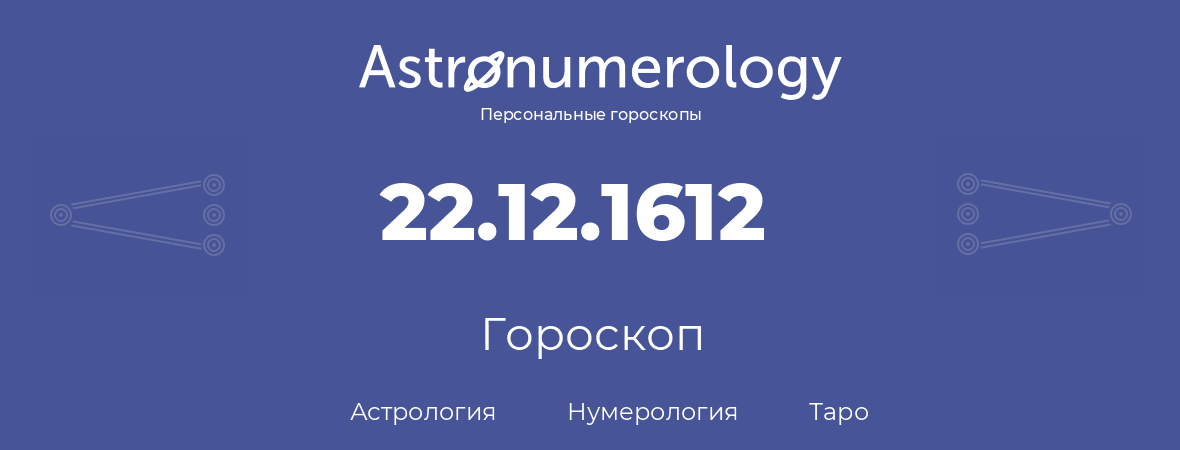 гороскоп астрологии, нумерологии и таро по дню рождения 22.12.1612 (22 декабря 1612, года)