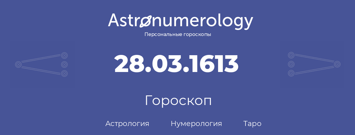 гороскоп астрологии, нумерологии и таро по дню рождения 28.03.1613 (28 марта 1613, года)