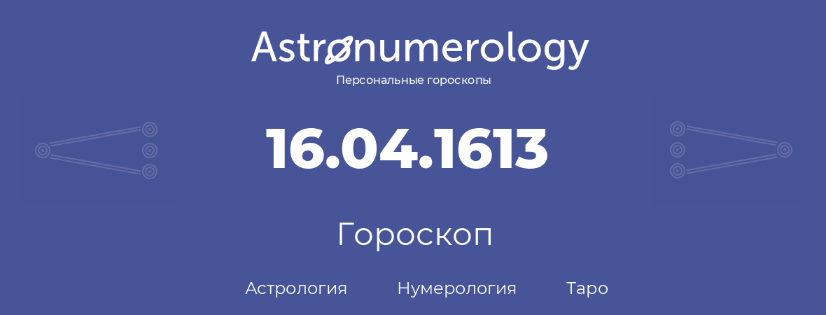 гороскоп астрологии, нумерологии и таро по дню рождения 16.04.1613 (16 апреля 1613, года)