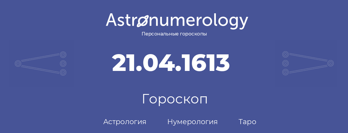 гороскоп астрологии, нумерологии и таро по дню рождения 21.04.1613 (21 апреля 1613, года)