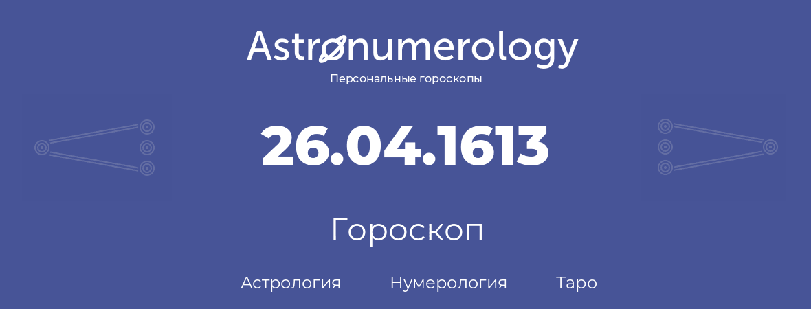 гороскоп астрологии, нумерологии и таро по дню рождения 26.04.1613 (26 апреля 1613, года)