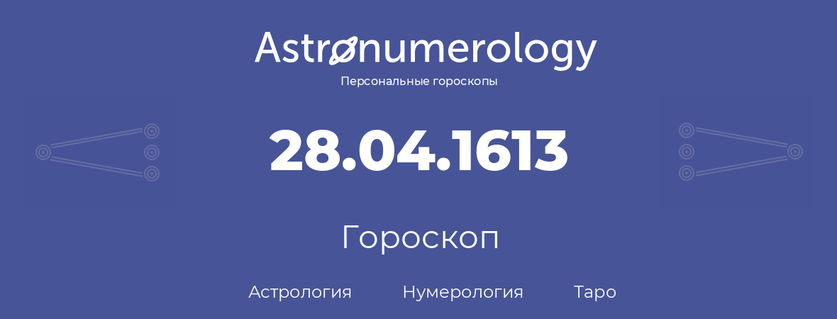 гороскоп астрологии, нумерологии и таро по дню рождения 28.04.1613 (28 апреля 1613, года)