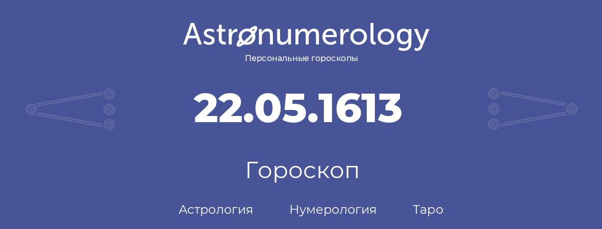 гороскоп астрологии, нумерологии и таро по дню рождения 22.05.1613 (22 мая 1613, года)
