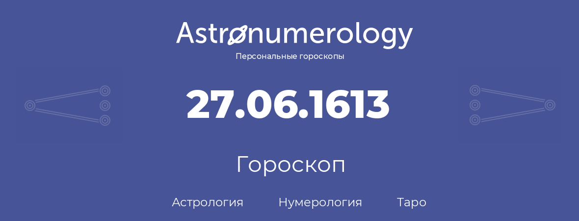 гороскоп астрологии, нумерологии и таро по дню рождения 27.06.1613 (27 июня 1613, года)