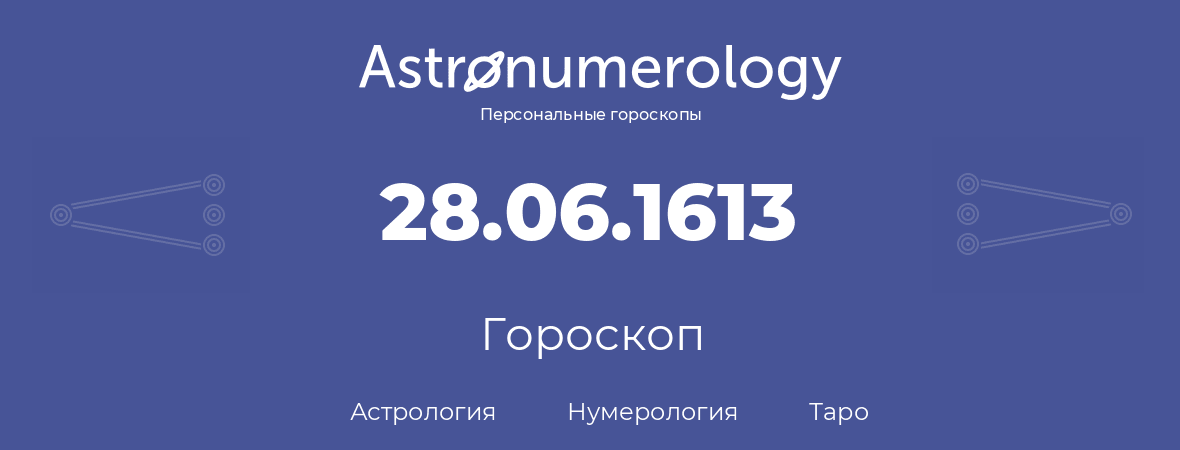 гороскоп астрологии, нумерологии и таро по дню рождения 28.06.1613 (28 июня 1613, года)