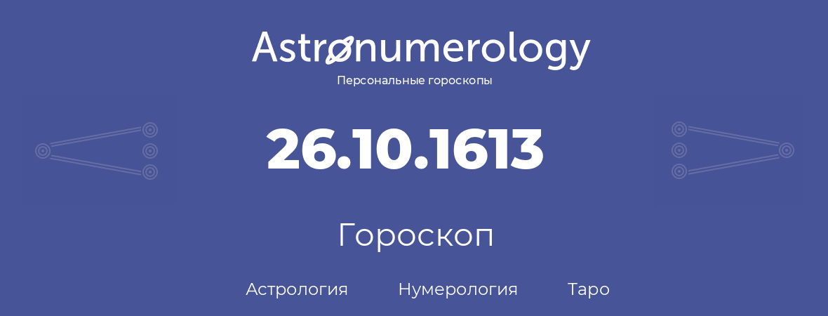 гороскоп астрологии, нумерологии и таро по дню рождения 26.10.1613 (26 октября 1613, года)