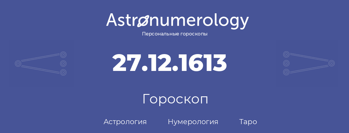 гороскоп астрологии, нумерологии и таро по дню рождения 27.12.1613 (27 декабря 1613, года)
