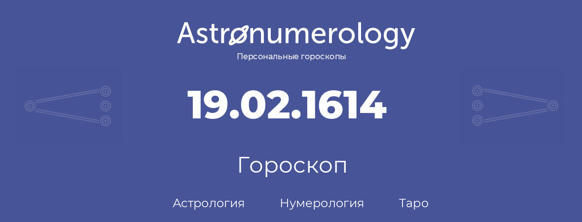 гороскоп астрологии, нумерологии и таро по дню рождения 19.02.1614 (19 февраля 1614, года)