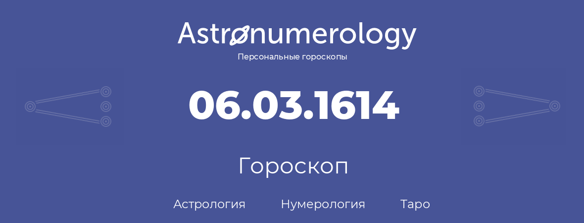 гороскоп астрологии, нумерологии и таро по дню рождения 06.03.1614 (6 марта 1614, года)