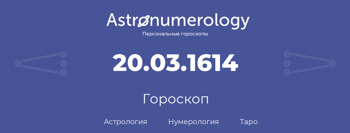 гороскоп астрологии, нумерологии и таро по дню рождения 20.03.1614 (20 марта 1614, года)