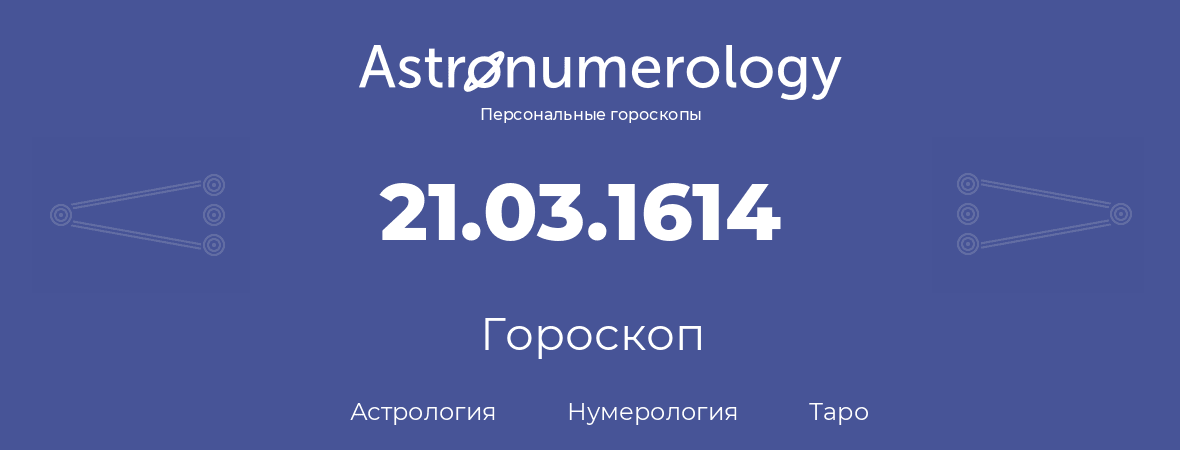 гороскоп астрологии, нумерологии и таро по дню рождения 21.03.1614 (21 марта 1614, года)