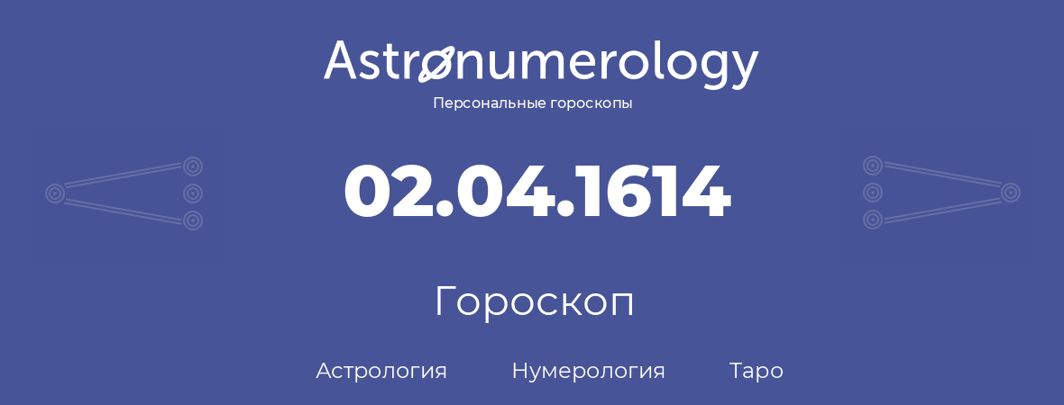 гороскоп астрологии, нумерологии и таро по дню рождения 02.04.1614 (02 апреля 1614, года)