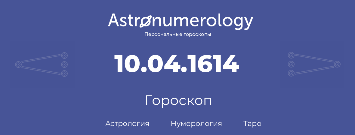 гороскоп астрологии, нумерологии и таро по дню рождения 10.04.1614 (10 апреля 1614, года)