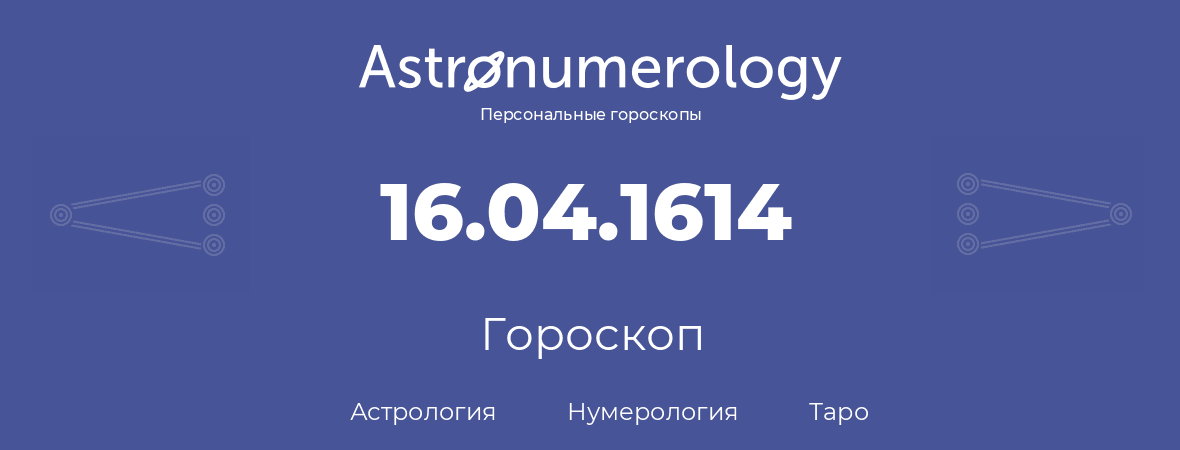 гороскоп астрологии, нумерологии и таро по дню рождения 16.04.1614 (16 апреля 1614, года)