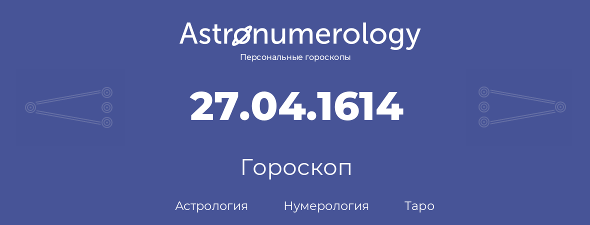 гороскоп астрологии, нумерологии и таро по дню рождения 27.04.1614 (27 апреля 1614, года)