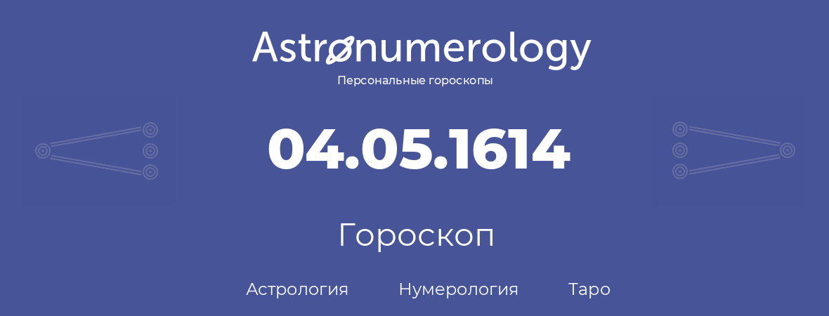 гороскоп астрологии, нумерологии и таро по дню рождения 04.05.1614 (4 мая 1614, года)