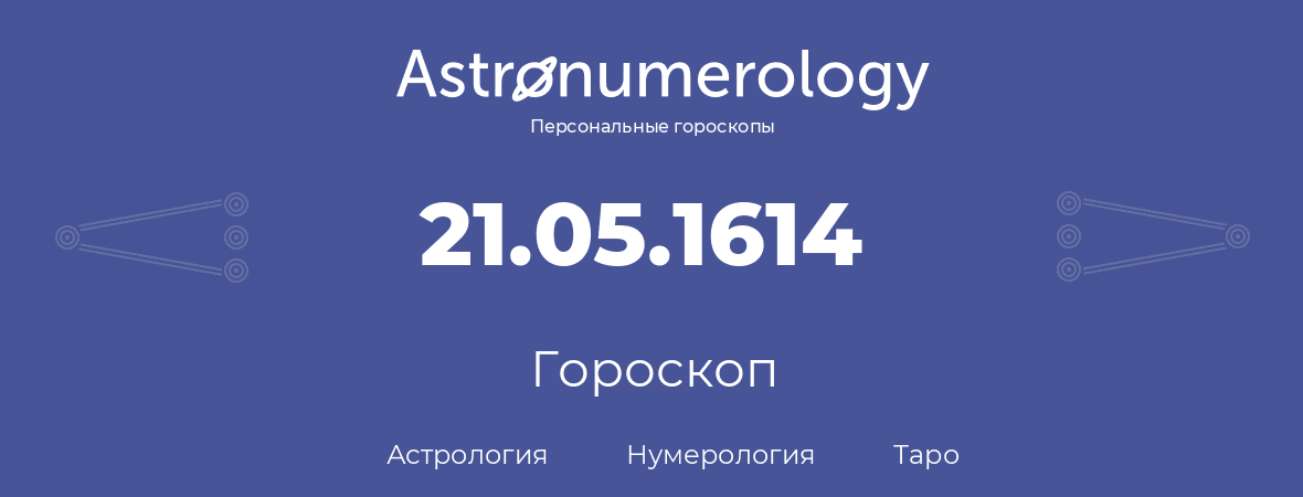 гороскоп астрологии, нумерологии и таро по дню рождения 21.05.1614 (21 мая 1614, года)