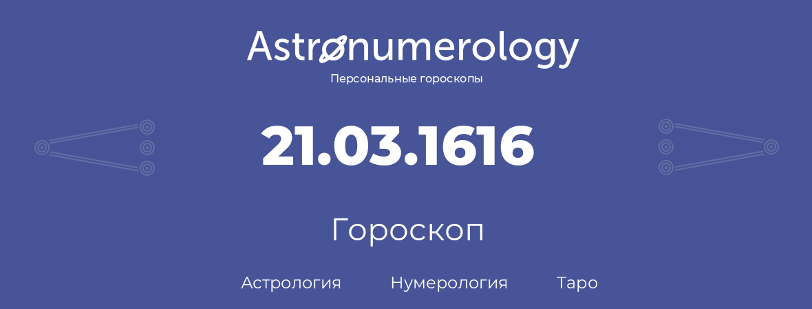 гороскоп астрологии, нумерологии и таро по дню рождения 21.03.1616 (21 марта 1616, года)