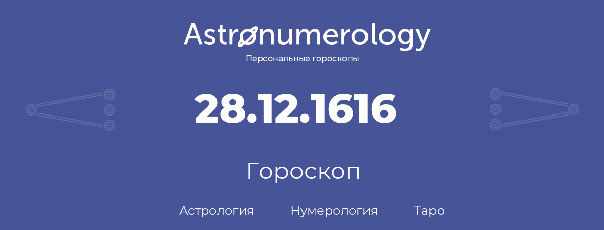 гороскоп астрологии, нумерологии и таро по дню рождения 28.12.1616 (28 декабря 1616, года)