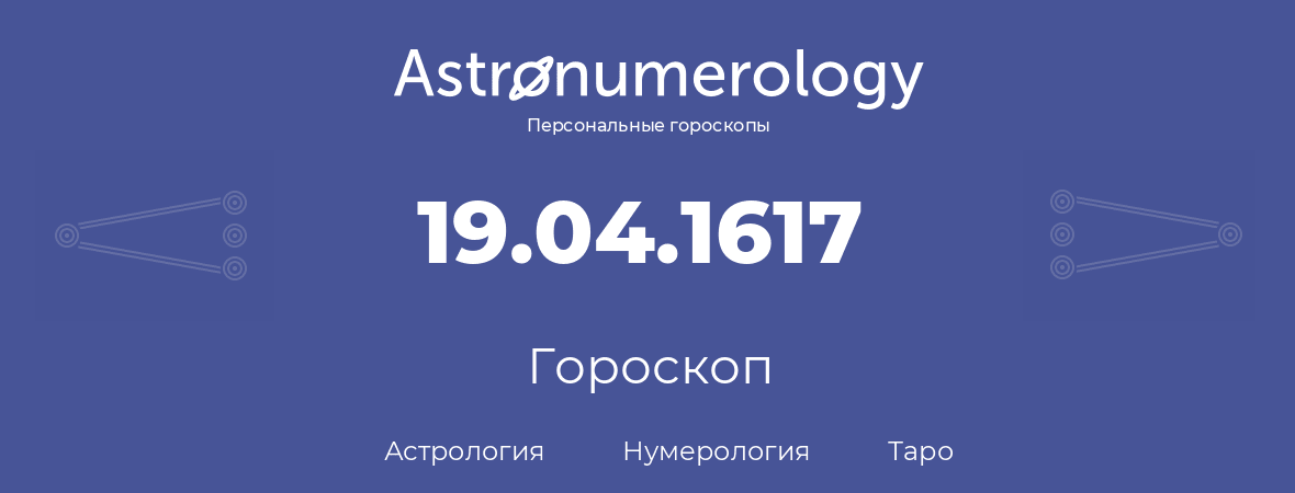 гороскоп астрологии, нумерологии и таро по дню рождения 19.04.1617 (19 апреля 1617, года)