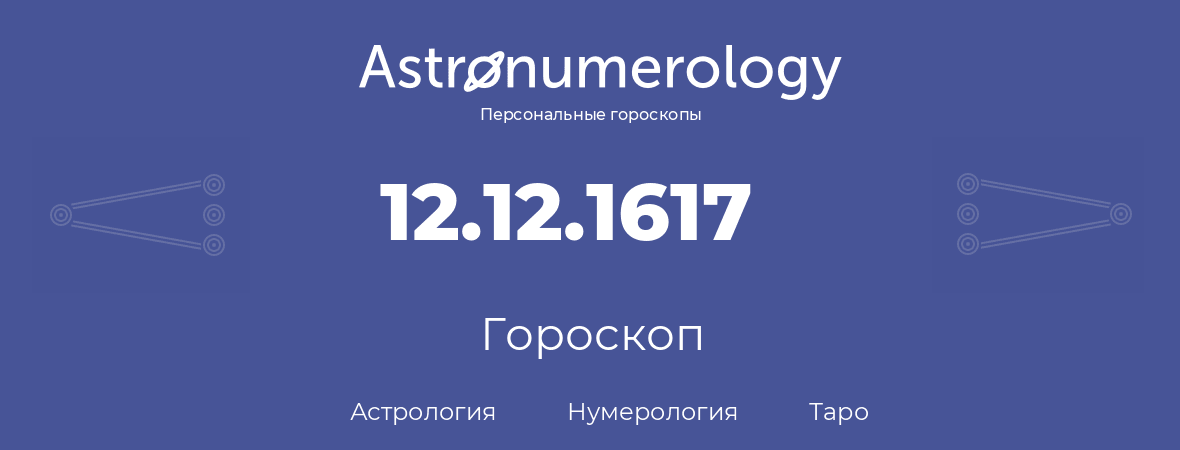 гороскоп астрологии, нумерологии и таро по дню рождения 12.12.1617 (12 декабря 1617, года)