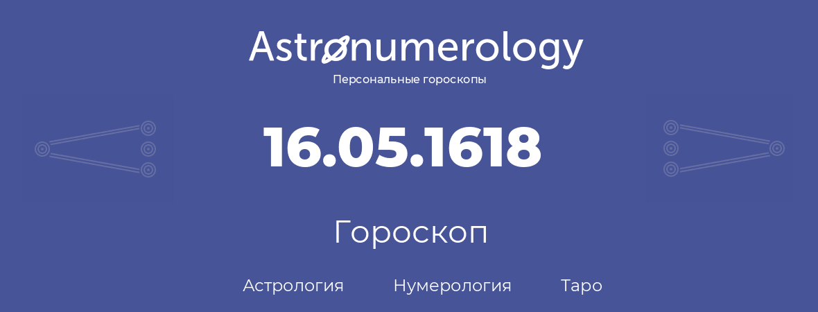 гороскоп астрологии, нумерологии и таро по дню рождения 16.05.1618 (16 мая 1618, года)