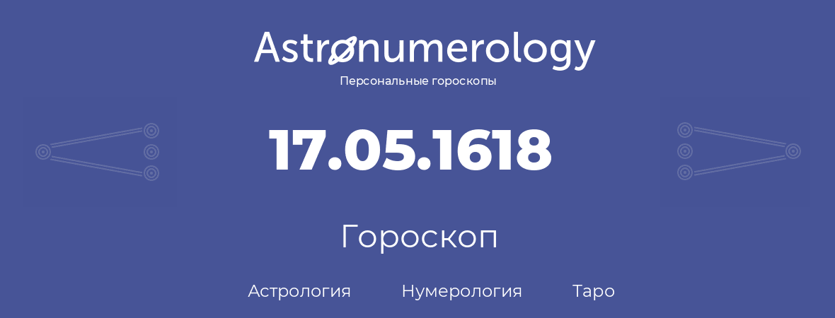 гороскоп астрологии, нумерологии и таро по дню рождения 17.05.1618 (17 мая 1618, года)