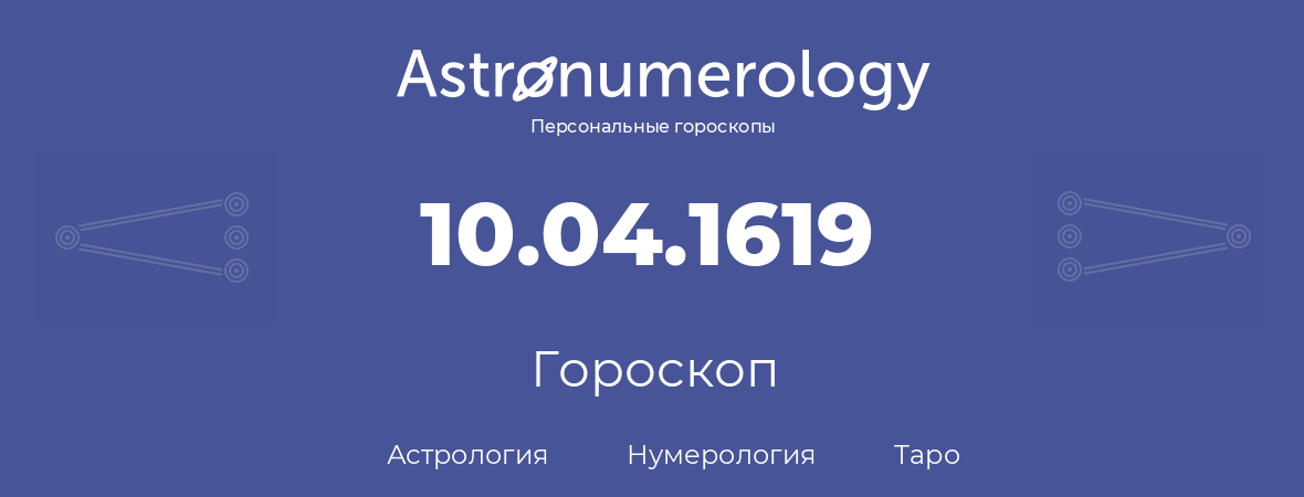 гороскоп астрологии, нумерологии и таро по дню рождения 10.04.1619 (10 апреля 1619, года)