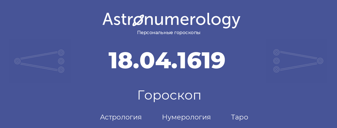 гороскоп астрологии, нумерологии и таро по дню рождения 18.04.1619 (18 апреля 1619, года)