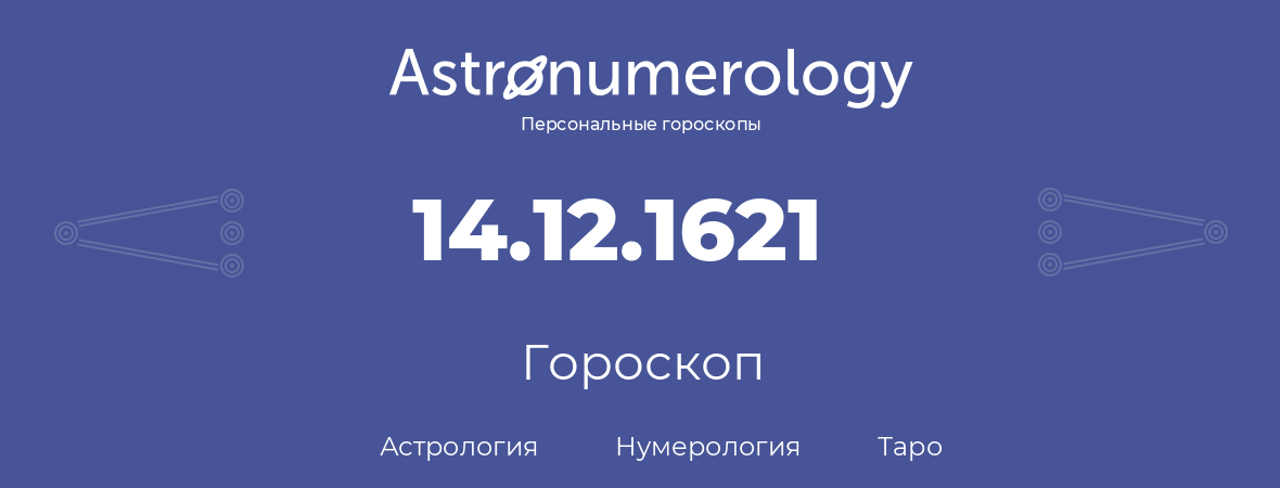 гороскоп астрологии, нумерологии и таро по дню рождения 14.12.1621 (14 декабря 1621, года)