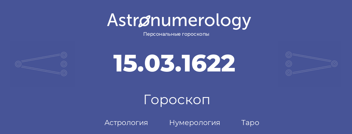 гороскоп астрологии, нумерологии и таро по дню рождения 15.03.1622 (15 марта 1622, года)