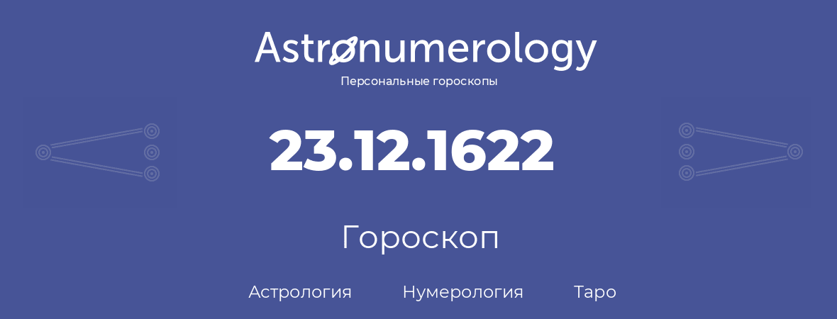 гороскоп астрологии, нумерологии и таро по дню рождения 23.12.1622 (23 декабря 1622, года)