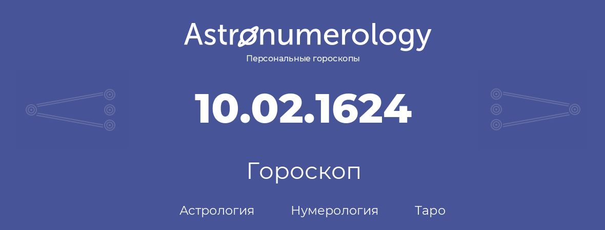 гороскоп астрологии, нумерологии и таро по дню рождения 10.02.1624 (10 февраля 1624, года)