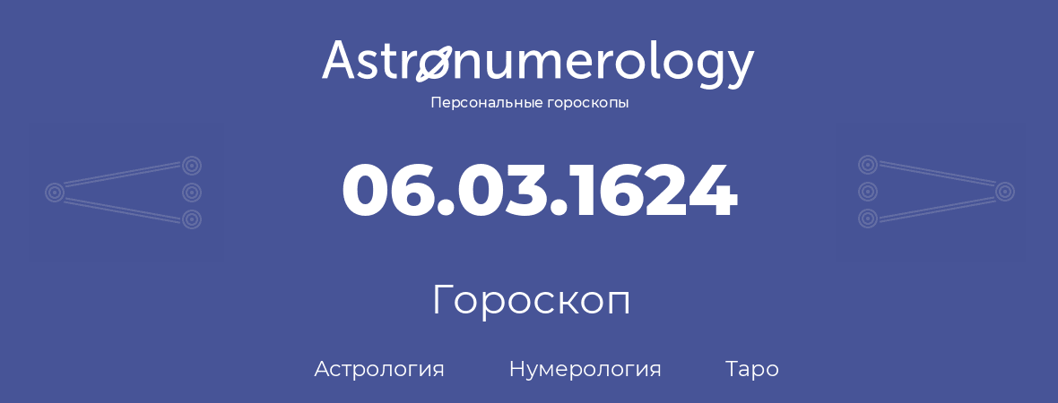 гороскоп астрологии, нумерологии и таро по дню рождения 06.03.1624 (6 марта 1624, года)