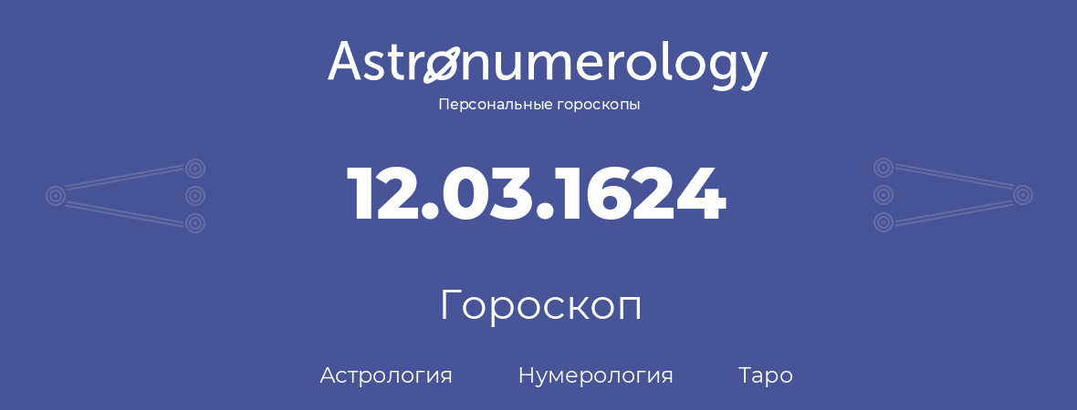 гороскоп астрологии, нумерологии и таро по дню рождения 12.03.1624 (12 марта 1624, года)