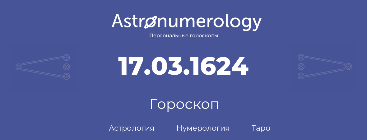 гороскоп астрологии, нумерологии и таро по дню рождения 17.03.1624 (17 марта 1624, года)