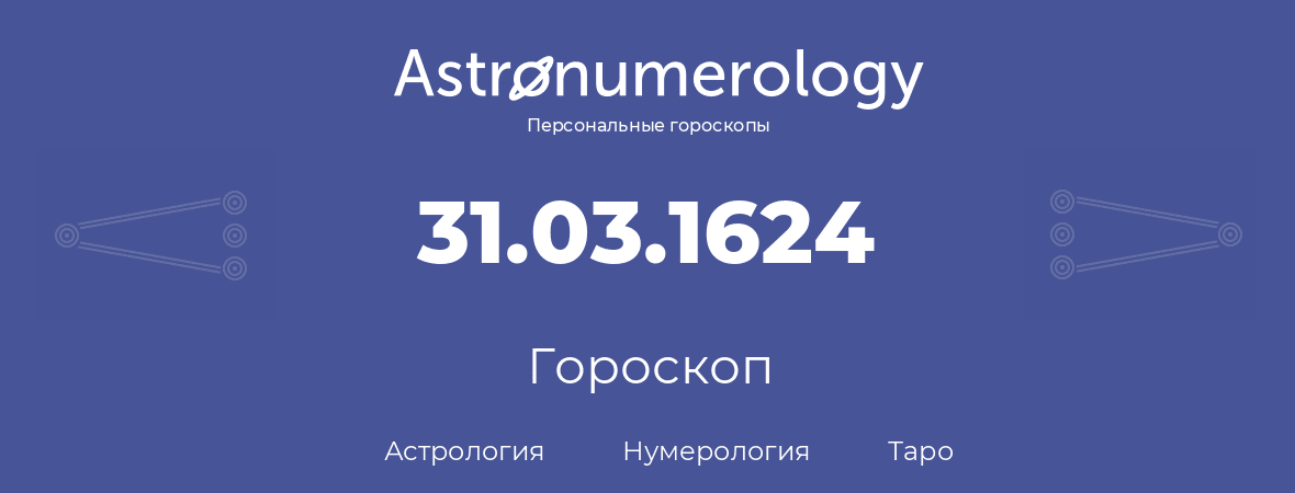 гороскоп астрологии, нумерологии и таро по дню рождения 31.03.1624 (31 марта 1624, года)