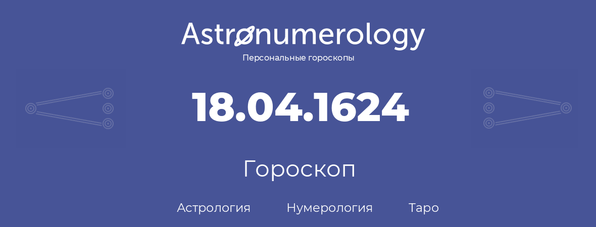 гороскоп астрологии, нумерологии и таро по дню рождения 18.04.1624 (18 апреля 1624, года)