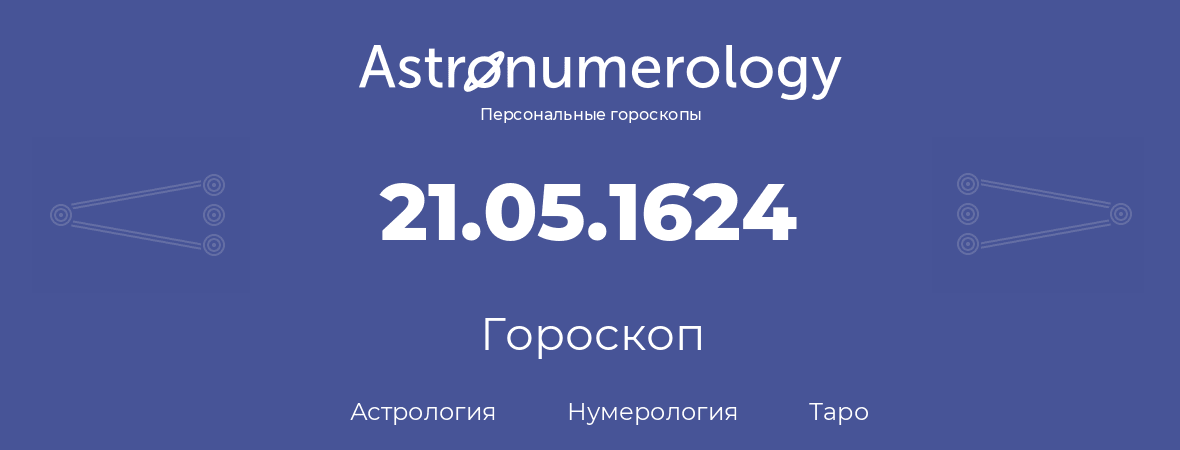 гороскоп астрологии, нумерологии и таро по дню рождения 21.05.1624 (21 мая 1624, года)