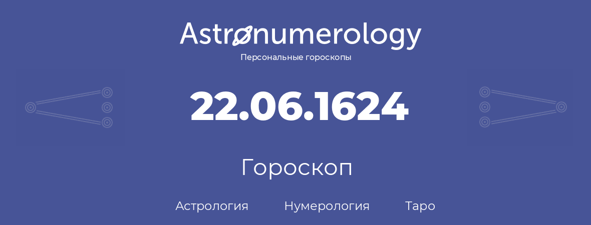 гороскоп астрологии, нумерологии и таро по дню рождения 22.06.1624 (22 июня 1624, года)