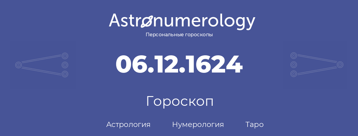 гороскоп астрологии, нумерологии и таро по дню рождения 06.12.1624 (06 декабря 1624, года)