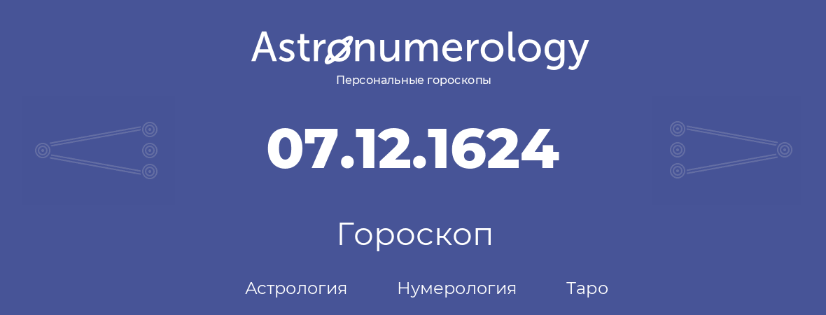 гороскоп астрологии, нумерологии и таро по дню рождения 07.12.1624 (07 декабря 1624, года)