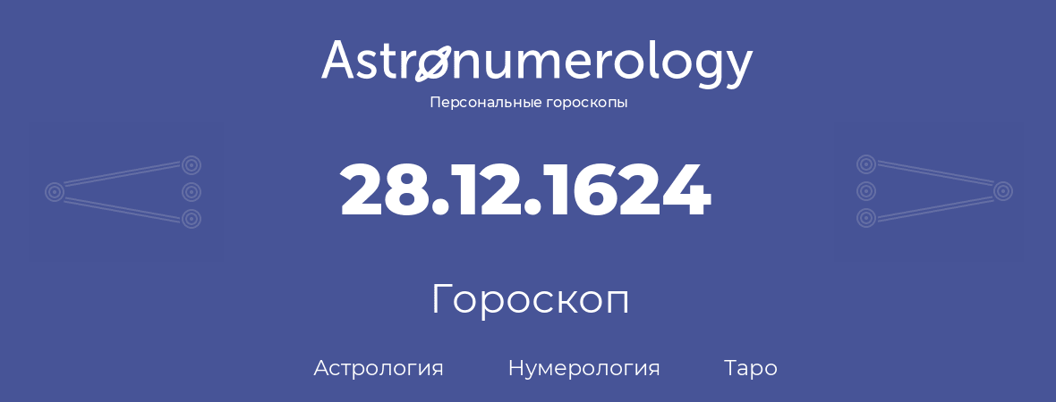 гороскоп астрологии, нумерологии и таро по дню рождения 28.12.1624 (28 декабря 1624, года)