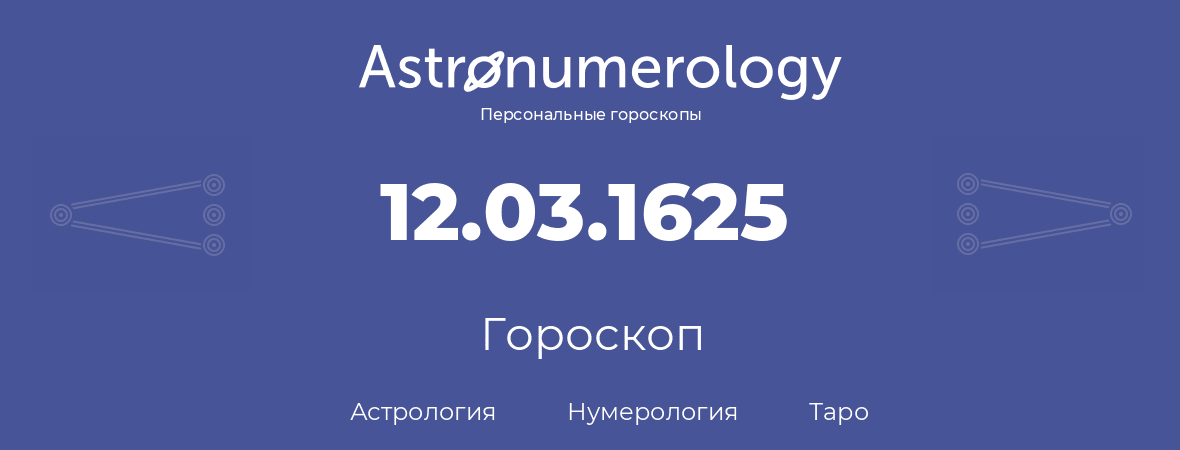 гороскоп астрологии, нумерологии и таро по дню рождения 12.03.1625 (12 марта 1625, года)