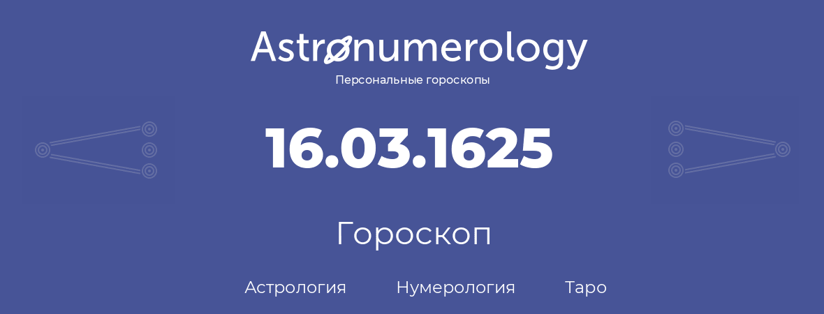 гороскоп астрологии, нумерологии и таро по дню рождения 16.03.1625 (16 марта 1625, года)