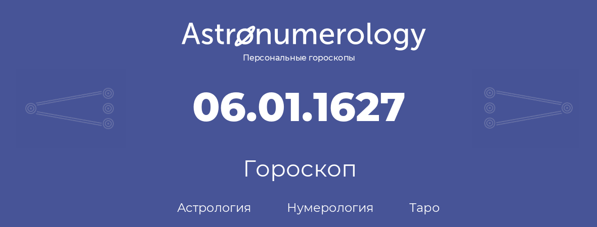 гороскоп астрологии, нумерологии и таро по дню рождения 06.01.1627 (06 января 1627, года)