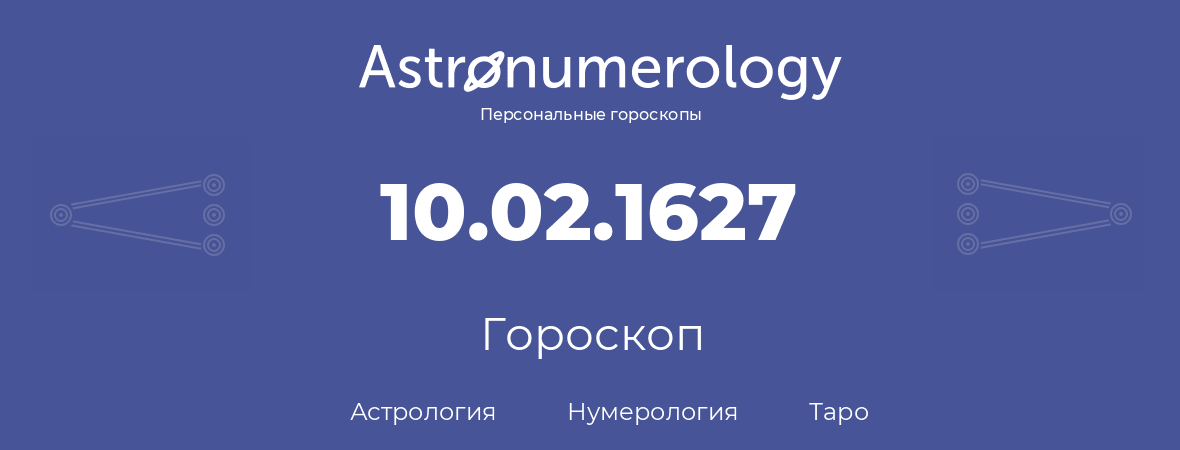 гороскоп астрологии, нумерологии и таро по дню рождения 10.02.1627 (10 февраля 1627, года)