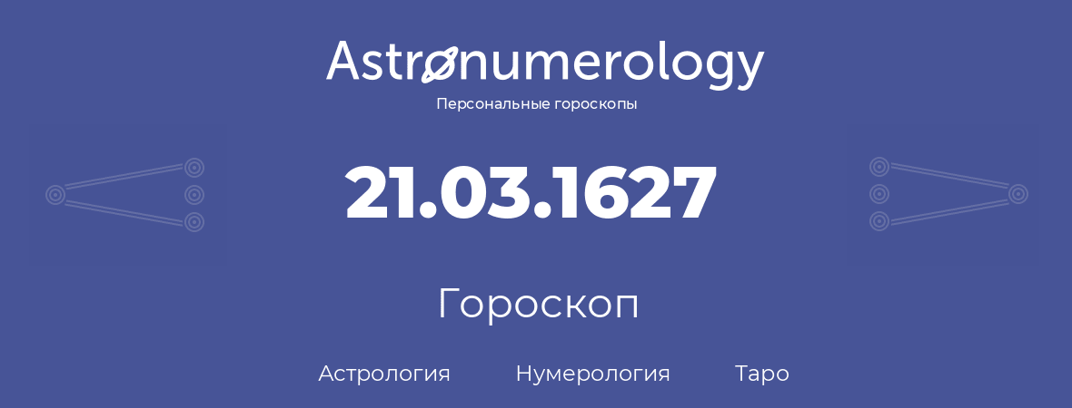 гороскоп астрологии, нумерологии и таро по дню рождения 21.03.1627 (21 марта 1627, года)